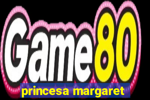 princesa margaret